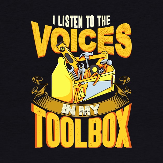 I Listen To The Voices In My Toolbox Mechanics by theperfectpresents